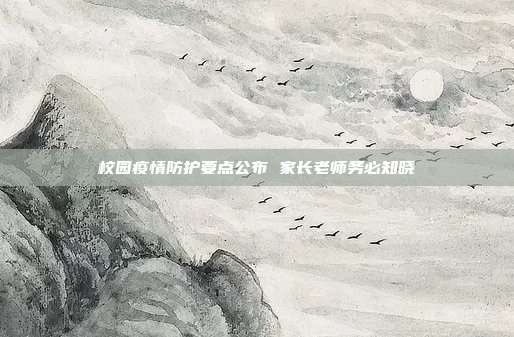 校园疫情防护要点公布 家长老师务必知晓