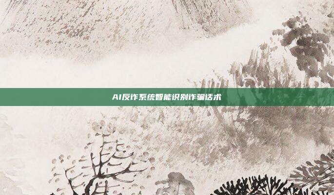 AI反诈系统智能识别诈骗话术