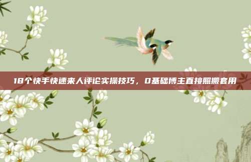 18个快手快速来人评论实操技巧，0基础博主直接照搬套用