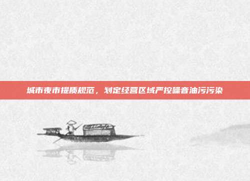 城市夜市提质规范，划定经营区域严控噪音油污污染