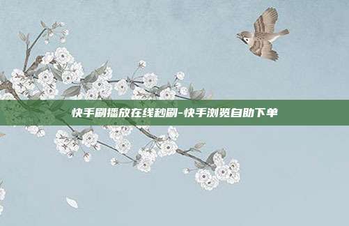 快手刷播放在线秒刷-快手浏览自助下单