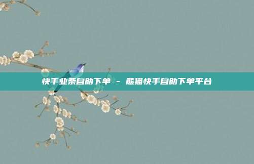 快手业条自助下单 - 熊猫快手自助下单平台
