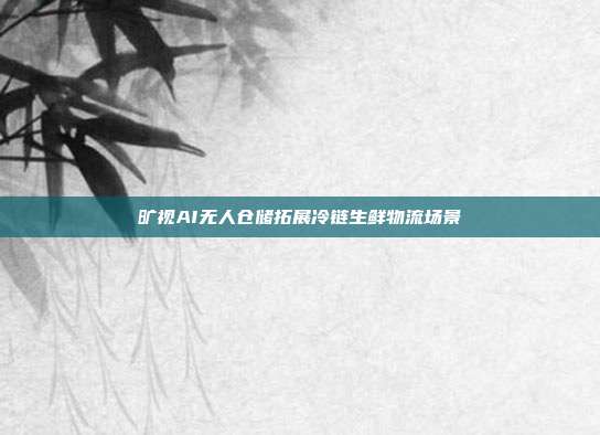 旷视AI无人仓储拓展冷链生鲜物流场景
