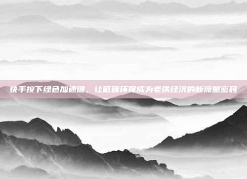 快手按下绿色加速键，让低碳环保成为老铁经济的新流量密码