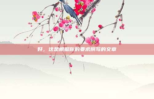 好,这是根据你的要求撰写的文章