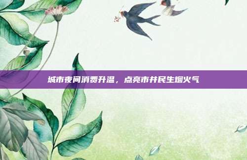 城市夜间消费升温,点亮市井民生烟火气