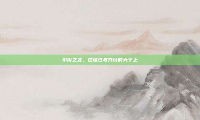 水价之变，在理性与共情的天平上