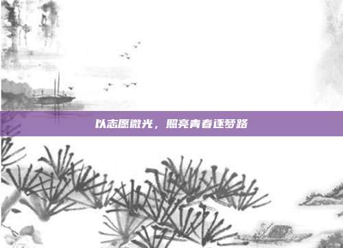 以志愿微光,照亮青春逐梦路
