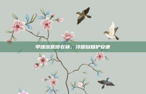 早晚凉意侵衣袂，冷暖自知护安康