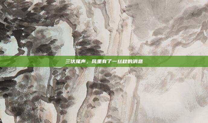 三伏尾声，风里有了一丝秋的消息