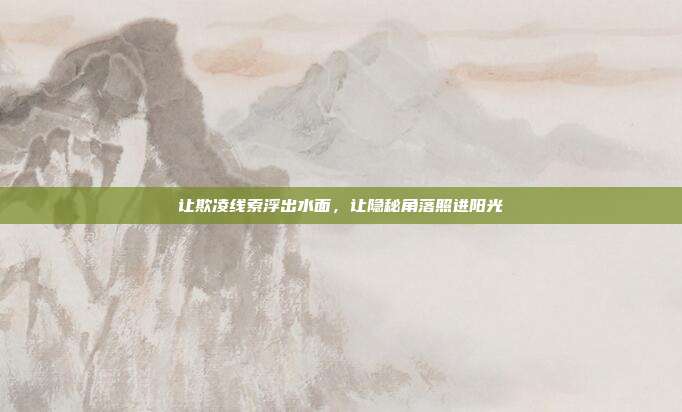 让欺凌线索浮出水面，让隐秘角落照进阳光