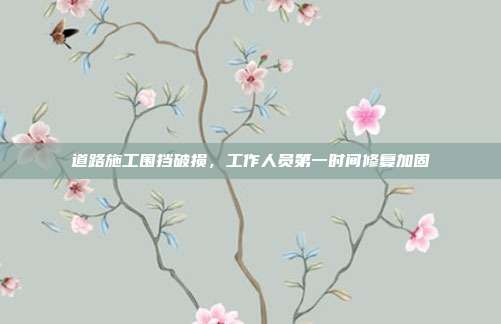 道路施工围挡破损,工作人员第一时间修复加固