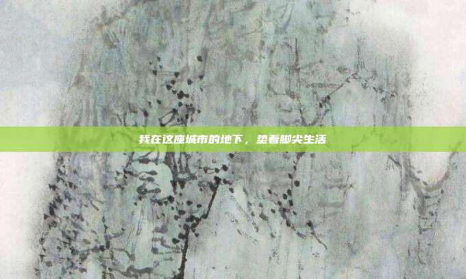 我在这座城市的地下,垫着脚尖生活