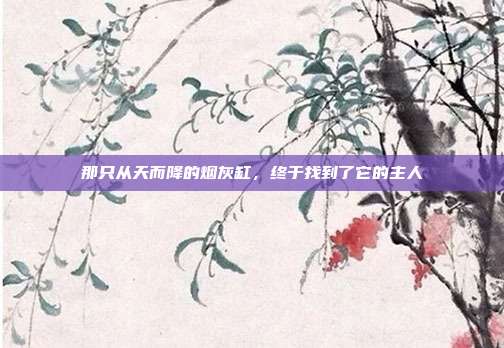 那只从天而降的烟灰缸,终于找到了它的主人