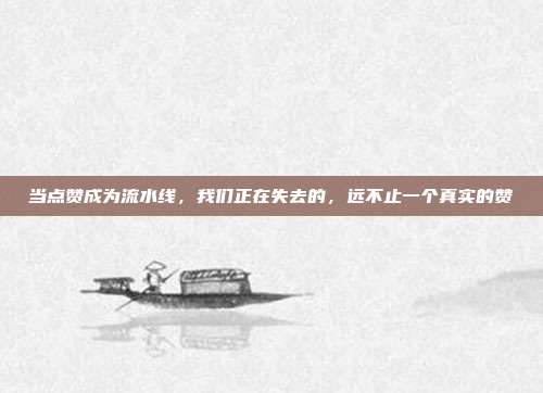 当点赞成为流水线，我们正在失去的，远不止一个真实的赞