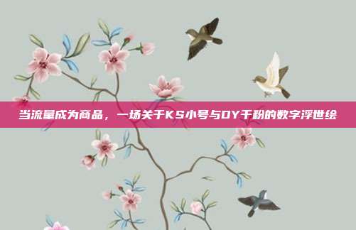 当流量成为商品,一场关于KS小号与DY千粉的数字浮世绘