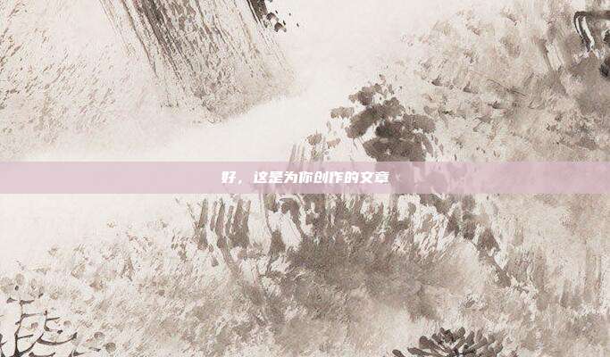好，这是为你创作的文章
