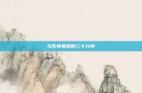 与死神赛跑的三十分钟