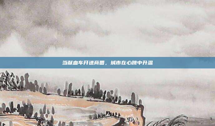 当献血车开进商圈,城市在心跳中升温