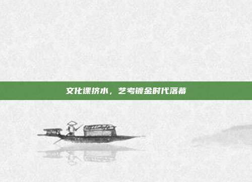 文化课挤水，艺考镀金时代落幕